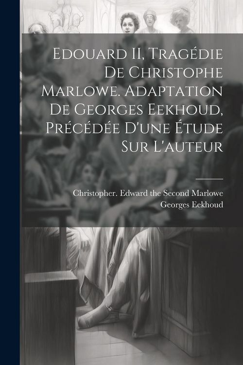 Produktbild: Edouard II, trag&eacute;die de Christophe Marlowe. Adaptation de Georges Eekhoud, pr&eacute;c&eacute;d&eacute;e d'une &eacute;tude sur l'auteur