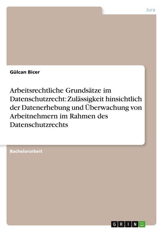 Produktbild: Arbeitsrechtliche Grunds&auml;tze im Datenschutzrecht: Zul&auml;ssigkeit hinsichtlich der Datenerhebung und &Uuml;berwachung von Arbeitnehmern im Rahmen des Datensch