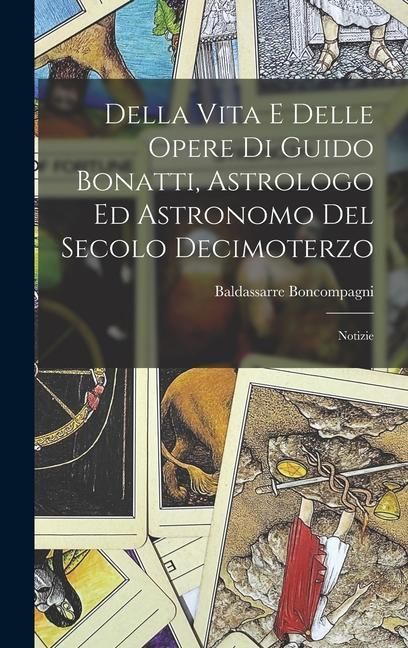 Produktbild: Della Vita E Delle Opere Di Guido Bonatti, Astrologo Ed Astronomo Del Secolo Decimoterzo: Notizie