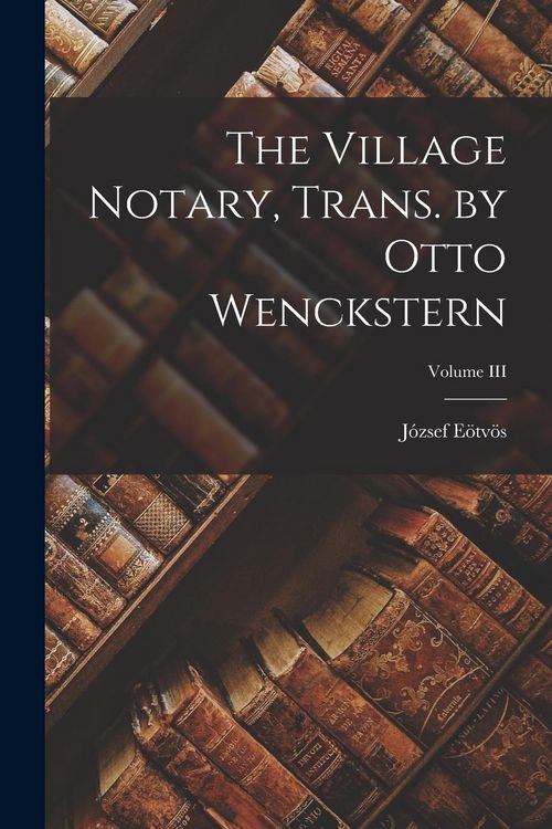 Produktbild: The Village Notary, Trans. by Otto Wenckstern; Volume III