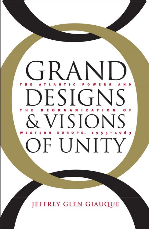 Produktbild: Grand Designs and Visions of Unity: The Atlantic Powers and the Reorganization of Western Europe, 1955-1963