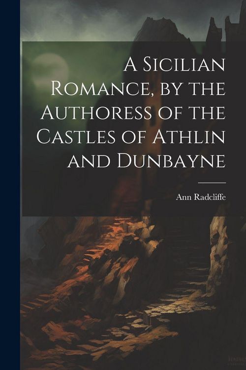 Produktbild: A Sicilian Romance, by the Authoress of the Castles of Athlin and Dunbayne