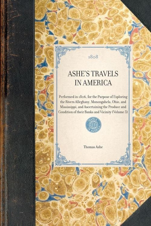 Produktbild: ASHE'S TRAVELS IN AMERICA~Performed in 1806, for the Purpose of Exploring the Rivers Alleghany, Monongahela, Ohio, and Mississippi, and Ascertaining t