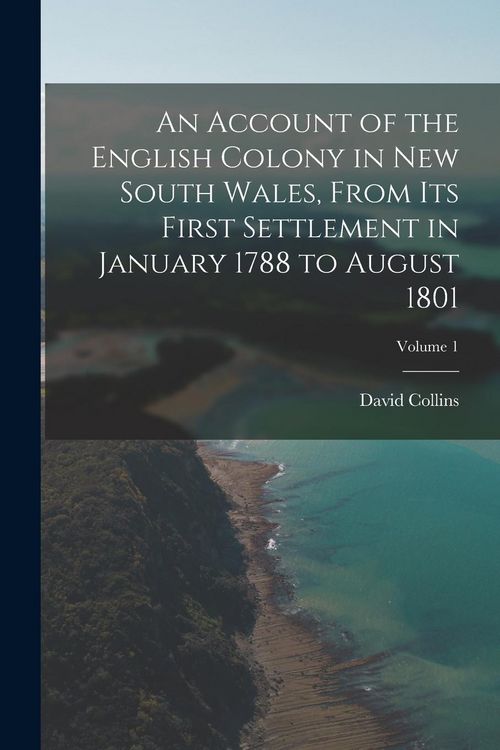 Produktbild: An Account of the English Colony in New South Wales, From Its First Settlement in January 1788 to August 1801; Volume 1
