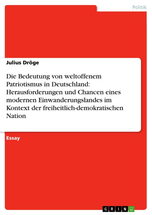 Produktbild: Die Bedeutung von weltoffenem Patriotismus in Deutschland: Herausforderungen und Chancen eines modernen Einwanderungslandes im Kontext der freiheitlic