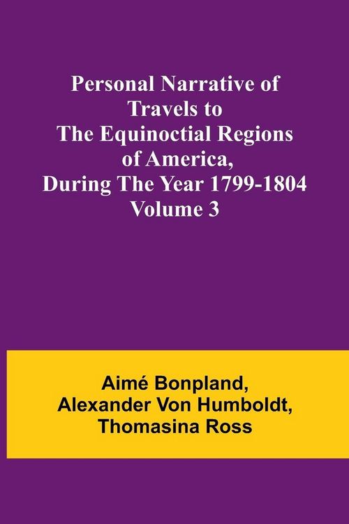 Produktbild: Personal Narrative of Travels to the Equinoctial Regions of America, During the Year 1799-1804 - Volume 3