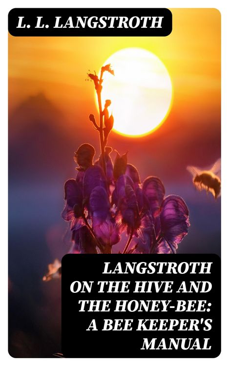 Produktbild: Langstroth on the Hive and the Honey-Bee: A Bee Keeper's Manual