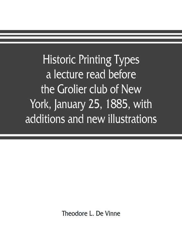 Produktbild: Historic printing types, a lecture read before the Grolier club of New York, January 25, 1885, with additions and new illustrations;
