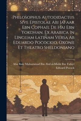 Produktbild: Philosophus Autodidactus Sive Epistolae Abi Jafaar Ebn Cophail De Hai Ebn Yokdhan. Ex Arabica In Linguam Latinam Versa Ab Eduardo Pocockio, Oxonii Et