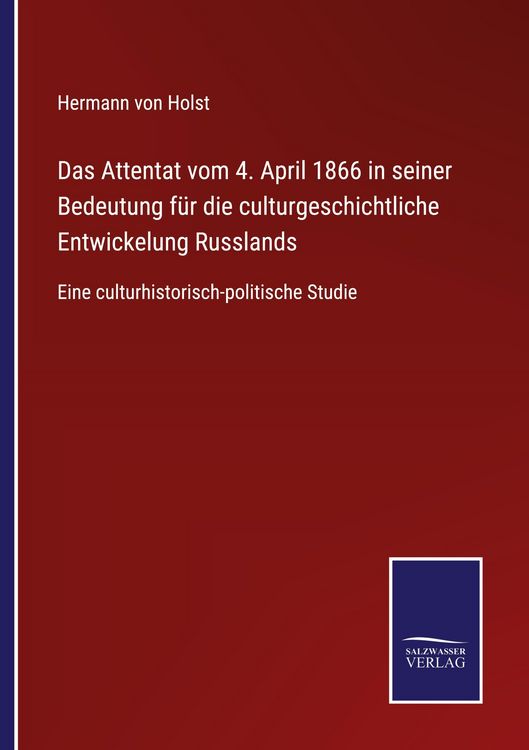 Produktbild: Das Attentat vom 4. April 1866 in seiner Bedeutung f&uuml;r die culturgeschichtliche Entwickelung Russlands