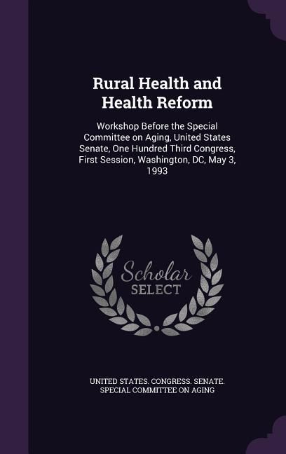 Produktbild: Rural Health and Health Reform: Workshop Before the Special Committee on Aging, United States Senate, One Hundred Third Congress, First Session, Washi
