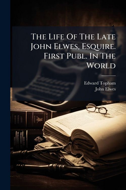 Produktbild: The Life Of The Late John Elwes, Esquire. First Publ. In The World