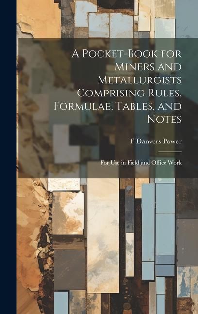 Produktbild: A Pocket-book for Miners and Metallurgists Comprising Rules, Formulae, Tables, and Notes: For use in Field and Office Work