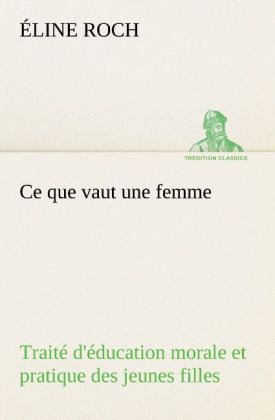 Produktbild: Ce que vaut une femme Trait&eacute; d'&eacute;ducation morale et pratique des jeunes filles