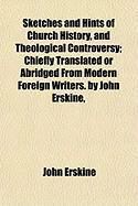 Produktbild: Sketches and Hints of Church History, and Theological Controversy; Chiefly Translated or Abridged from Modern Foreign Writers. by John Erskine,