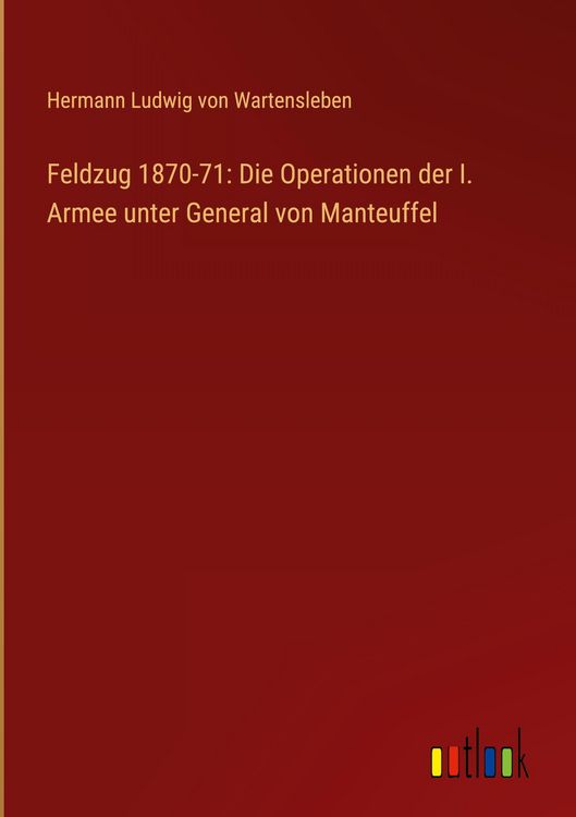 Produktbild: Feldzug 1870-71: Die Operationen der I. Armee unter General von Manteuffel