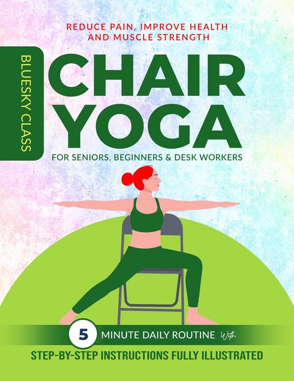 Produktbild: Chair Yoga for Seniors, Beginners & Desk Workers: 5-Minute Daily Routine with Step-By-Step Instructions Fully Illustrated. Reduce Pain, Improve Health