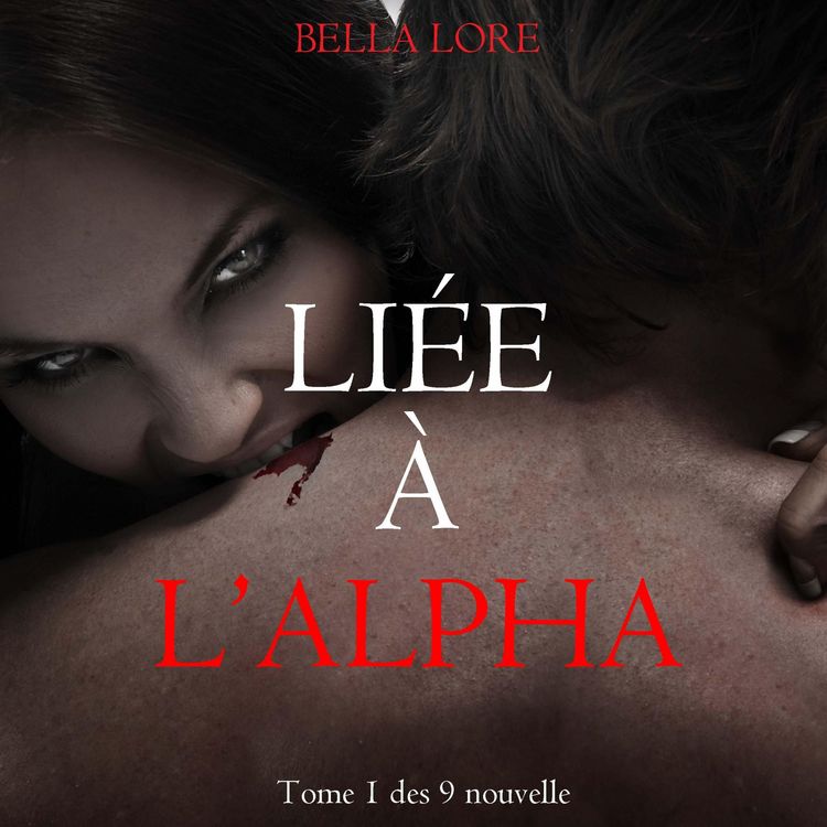 Produktbild: Li&eacute;e &agrave; l'Alpha : tome 1 des 9 nouvelles par Bella Lore