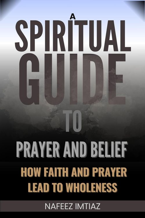 Produktbild: A Spiritual Guide to Prayer and Belief : How Faith and Prayer Lead to Wholeness