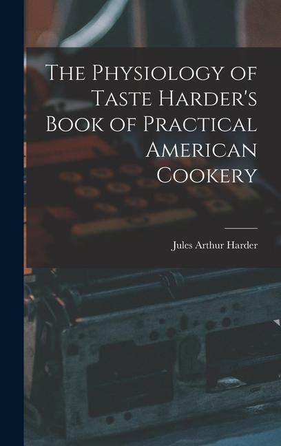 Produktbild: The Physiology of Taste Harder's Book of Practical American Cookery