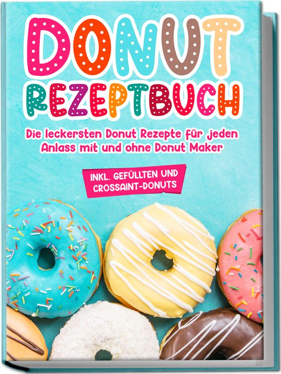 Produktbild: Donut Rezeptbuch: Die leckersten Donut Rezepte f&uuml;r jeden Anlass mit und ohne Donut Maker