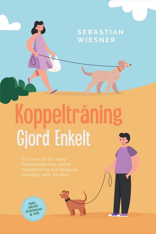 Produktbild: Koppeltr&auml;ning Gjord Enkelt: S&aring; Tr&auml;nar Du Din Hund F&ouml;red&ouml;mligt med Lekfull Koppeltr&auml;ning och Reagerar Skickligt i Varje Situation - Inklusive B&auml;sta &Ouml;vn
