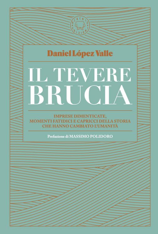 Produktbild: Il Tevere brucia. Imprese dimenticate, momenti fatidici e capricci della storia che hanno cambiato l'umanit&agrave;