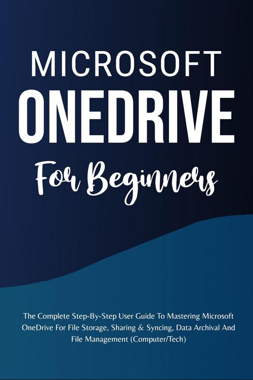 Produktbild: Microsoft OneDrive For Beginners: The Complete Step-By-Step User Guide To Mastering Microsoft OneDrive For File Storage, Sharing & Syncing, Data Archi
