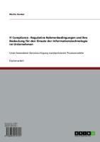 Produktbild: IT Compliance - Regulative Rahmenbedingungen und ihre Bedeutung f&uuml;r den Einsatz der Informationstechnologie im Unternehmen