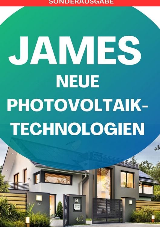 Produktbild: JAMES NEUE Photovoltaik-Technologien: Ein &Uuml;berblick &uuml;ber die verschiedenen Arten von Solarzellen und Modulen &bdquo;so legt dich keiner mehr&ldquo;: Photovoltaik