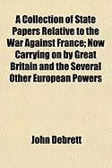 Produktbild: A Collection of State Papers Relative to the War Against France; Now Carrying on by Great Britain and the Several Other European Powers