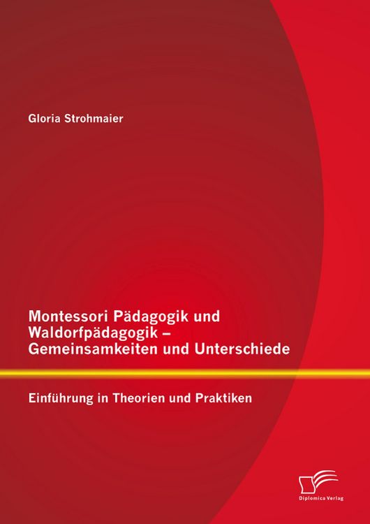 Produktbild: Montessori P&auml;dagogik und Waldorfp&auml;dagogik - Gemeinsamkeiten und Unterschiede: Einf&uuml;hrung in Theorien und Praktiken