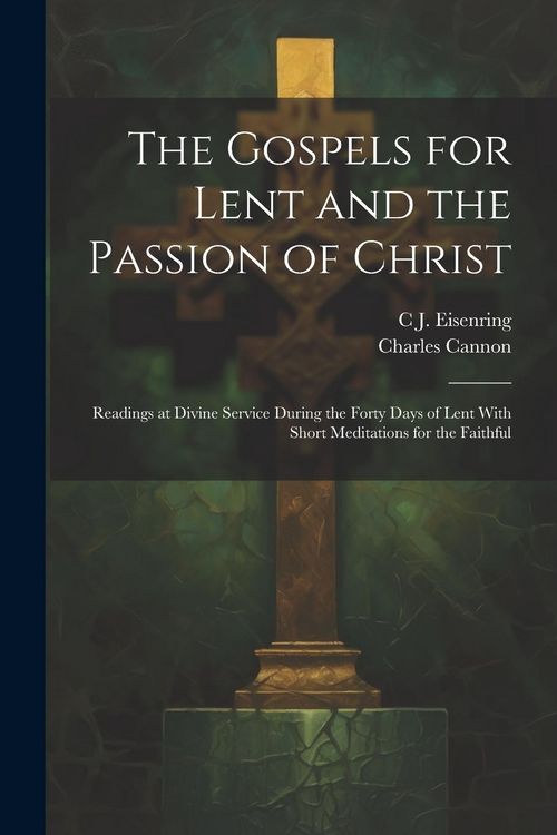 Produktbild: The Gospels for Lent and the Passion of Christ: Readings at Divine Service During the Forty Days of Lent With Short Meditations for the Faithful