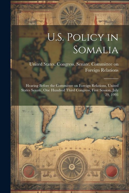 Produktbild: U.S. Policy in Somalia: Hearing Before the Committee on Foreign Relations, United States Senate, One Hundred Third Congress, First Session, Ju