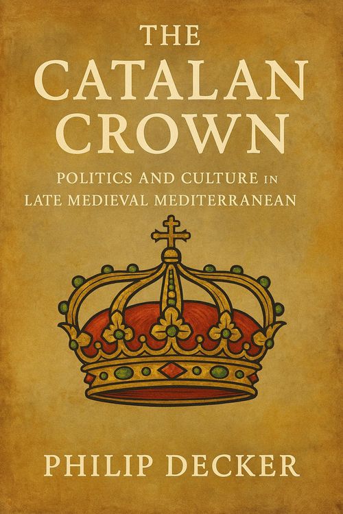 Produktbild: The Catalan Crown: Politics and Culture in the Late Medieval Mediterranean