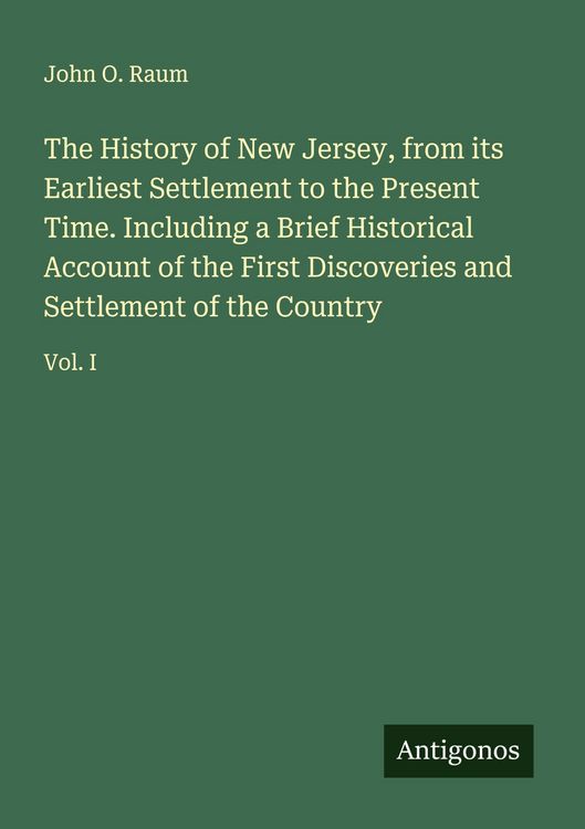 Produktbild: The History of New Jersey, from its Earliest Settlement to the Present Time. Including a Brief Historical Account of the First Discoveries and Settlem