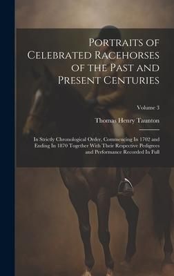 Produktbild: Portraits of Celebrated Racehorses of the Past and Present Centuries: In Strictly Chronological Order, Commencing In 1702 and Ending In 1870 Together