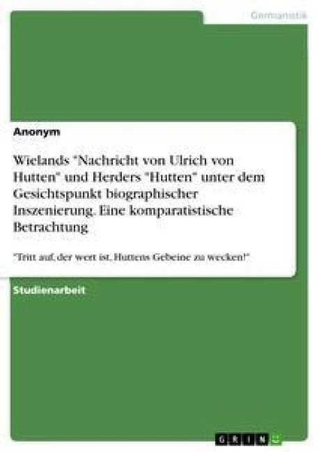 Produktbild: Wielands "Nachricht von Ulrich von Hutten" und Herders "Hutten" unter dem Gesichtspunkt biographischer Inszenierung. Eine komparatistische Betrachtung