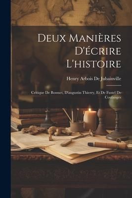Produktbild: Deux Mani&egrave;res D'&eacute;crire L'histoire: Critique De Bossuet, D'augustin Thierry, Et De Fustel De Coulanges