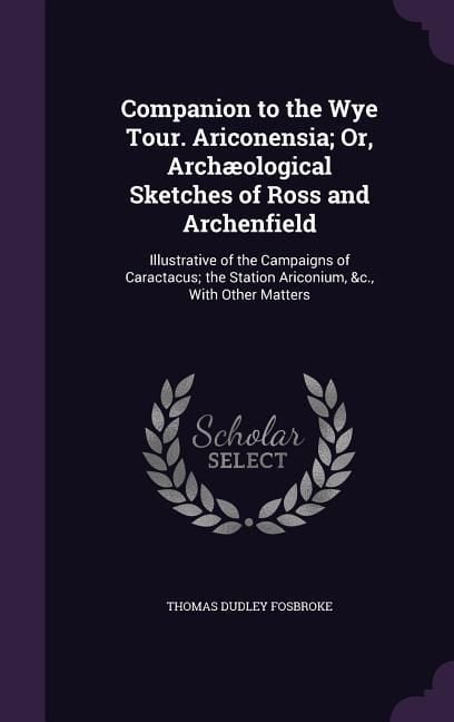 Produktbild: Companion to the Wye Tour. Ariconensia; Or, Arch&aelig;ological Sketches of Ross and Archenfield