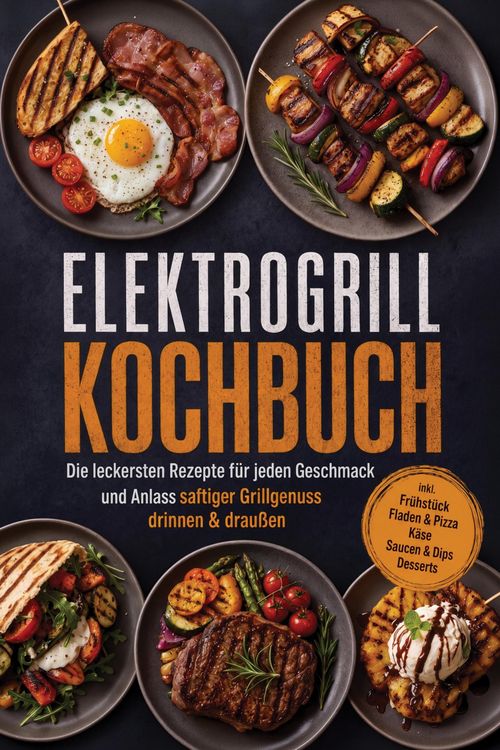 Produktbild: Elektrogrill Kochbuch: Die leckersten Rezepte f&uuml;r jeden Geschmack und Anlass - saftiger Grillgenuss drinnen & drau&szlig;en - inkl. Fr&uuml;hst&uuml;ck, Fladen & Pizz