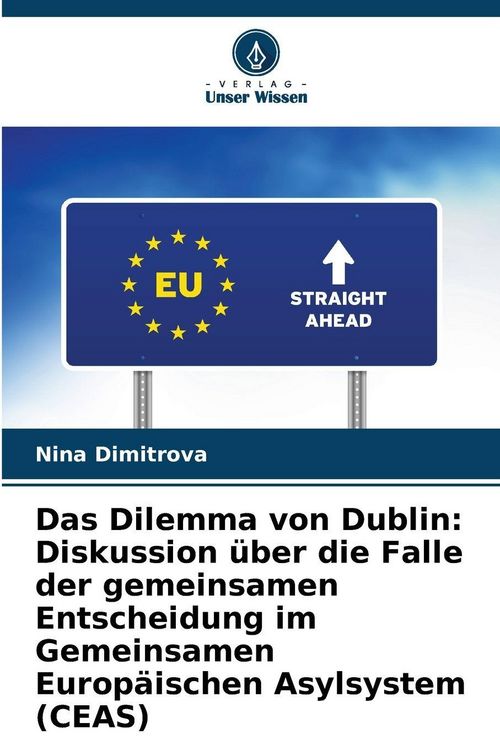 Produktbild: Das Dilemma von Dublin: Diskussion &uuml;ber die Falle der gemeinsamen Entscheidung im Gemeinsamen Europ&auml;ischen Asylsystem (CEAS)