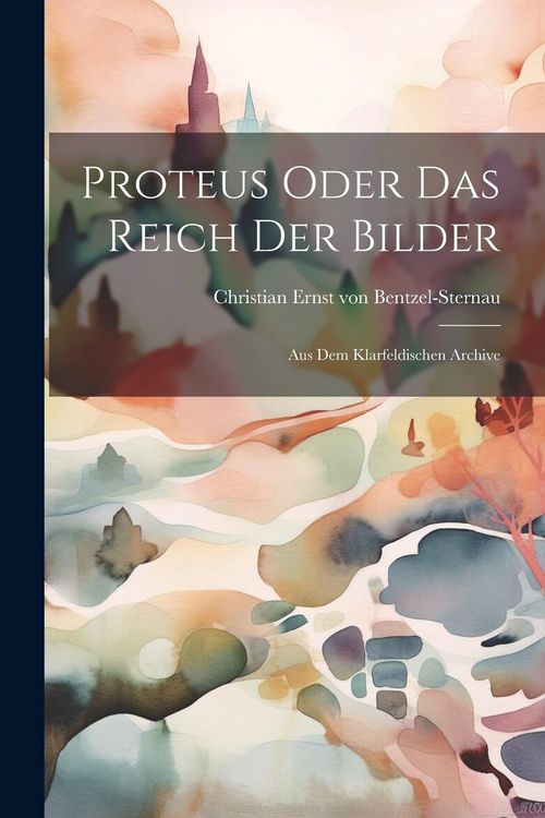 Produktbild: Proteus Oder Das Reich Der Bilder: Aus Dem Klarfeldischen Archive