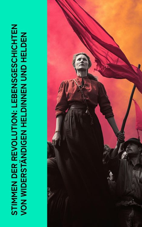 Produktbild: Stimmen der Revolution: Lebensgeschichten von widerständigen Heldinnen und Helden