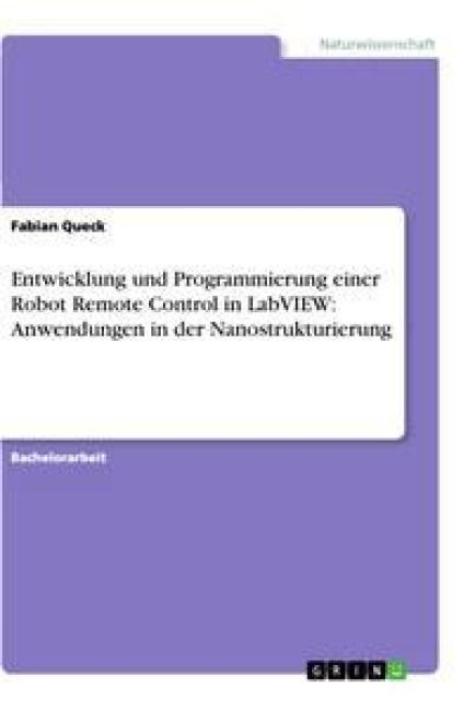 Produktbild: Entwicklung und Programmierung einer Robot Remote Control in LabVIEW: Anwendungen in der Nanostrukturierung