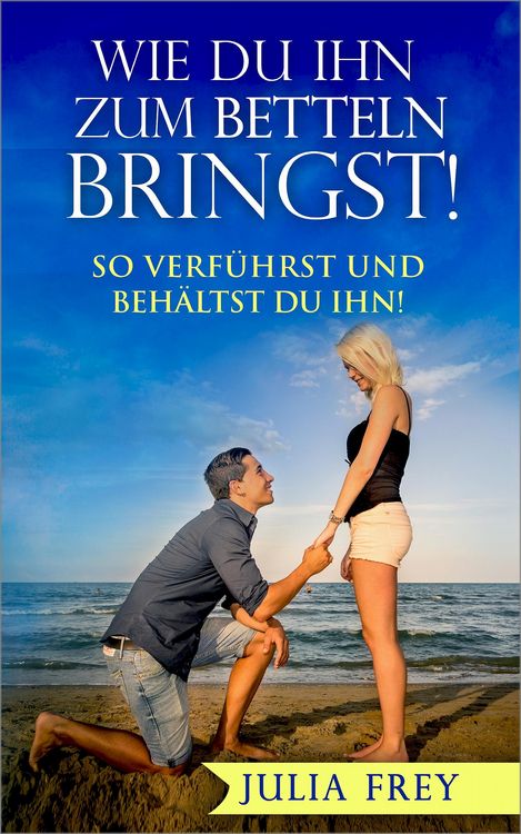 Produktbild: Wie Du ihn zum Betteln bringst