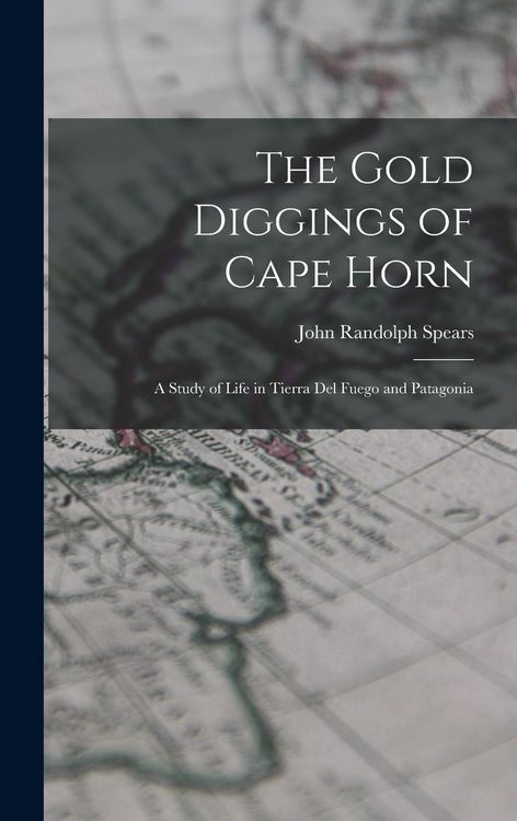 Produktbild: The Gold Diggings of Cape Horn; A Study of Life in Tierra del Fuego and Patagonia
