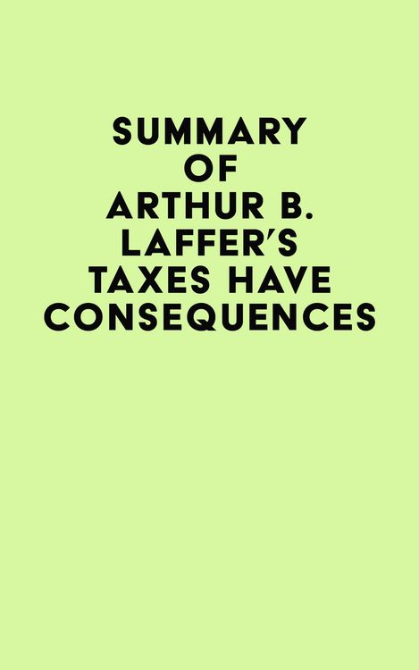 Produktbild: Summary of Arthur B. Laffer's Taxes Have Consequences