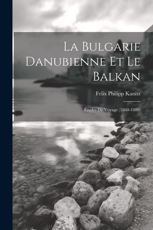 Produktbild: La Bulgarie danubienne et le Balkan; &eacute;tudes de voyage (1860-1880)