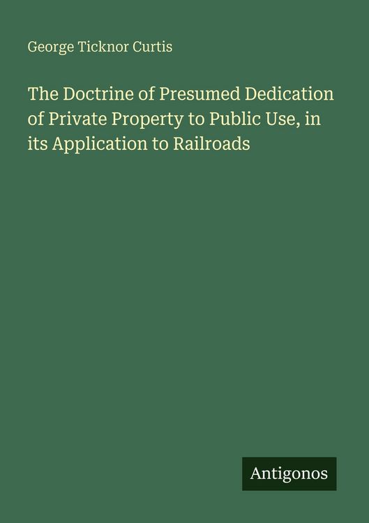 Produktbild: The Doctrine of Presumed Dedication of Private Property to Public Use, in its Application to Railroads